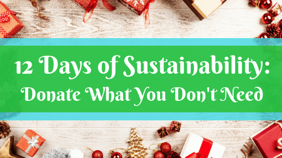Text on green and blue banner: 12 Days of Sustainability: Donate What You Don't Need. Image: A white wooden surface filled with presents, ornaments, and pinecones.